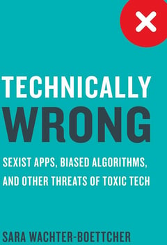 Technically Wrong: Sexist Apps, Biased Algorithms, and Other Threats of Toxic Tech