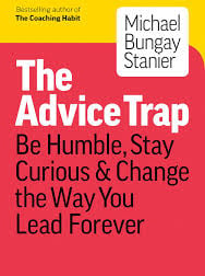 The Advice Trap: Be Humble, Stay Curious & Change the Way You Lead Forever