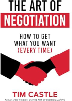 The Art of Negotiation: How to get what you want (every time)