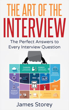 The Art of the Interview: The Perfect Answers to Every Interview Question