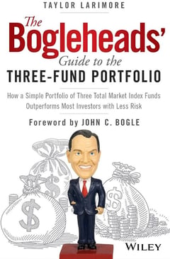 The Bogleheads' Guide to the Three-Fund Portfolio: How a Simple Portfolio of Three Total Market Index Funds Outperforms Most Investors with Less Risk