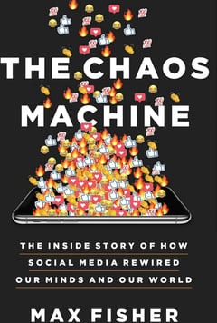 The Chaos Machine: The Inside Story of How Social Media Rewired Our Minds and Our World