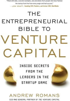 THE ENTREPRENEURIAL BIBLE TO VENTURE CAPITAL: Inside Secrets from the Leaders in the Startup Game