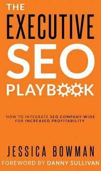 The Executive SEO Playbook: How to Integrate SEO Company-Wide for Increased Profitability Jessica Bowman