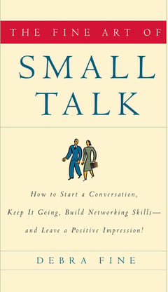 The Fine Art of Small Talk: How to Start a Conversation, Keep It Going, Build Networking Skills -- and Leave a Positive Impression!