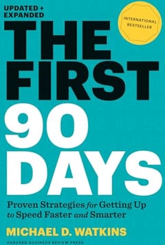 The First 90 Days: Proven Strategies for Getting Up to Speed Faster and Smarter, Updated and Expanded