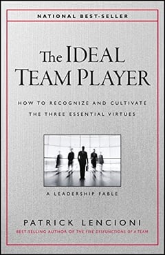 The Ideal Team Player: How to Recognize and Cultivate The Three Essential Virtues