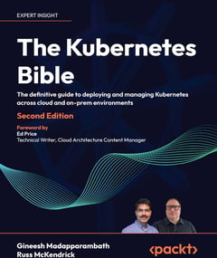 The Kubernetes Bible: The definitive guide to deploying and managing Kubernetes across cloud and on-prem environments