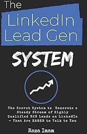 The LinkedIn Lead Gen System: The Secret Lead Gen System to Attract a Steady Stream of Highly Qualified B2B Leads on LinkedIn - That Are EAGER to Talk to You (Digital Marketing Mastery)