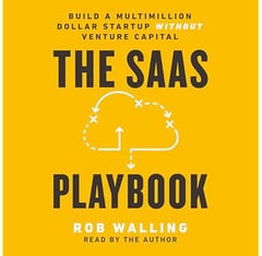 The SaaS Playbook: Build a Multimillion-Dollar Startup Without Venture Capital