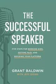 The Successful Speaker: Five Steps for Booking Gigs, Getting Paid, and Building Your Platform