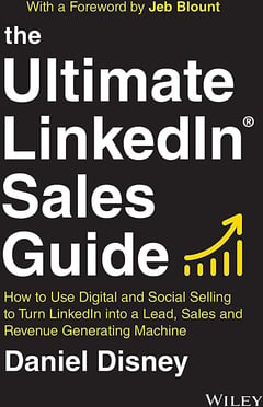 The Ultimate LinkedIn Sales Guide: How to Use Digital and Social Selling to Turn LinkedIn Into a Lead, Sales and Revenue Generating Machine