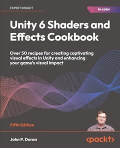 Unity 6 Shaders and Effects Cookbook: Over 50 recipes for creating captivating visual effects in Unity and enhancing your game's visual impact