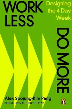 Work Less, Do More: Designing the 4-Day Week Alex Soojung-Kim Pang