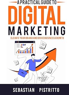 A Practical Guide To Digital Marketing: Elevate Your Brand and Drive Business Growth