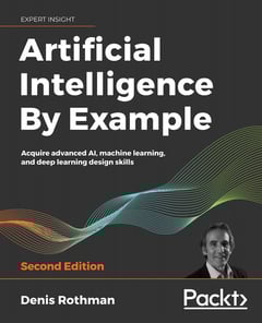 Artificial Intelligence By Example: Acquire Advanced AI, Machine Learning, and Deep Learning Design Skills, 2nd Edition