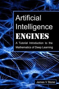 Artificial Intelligence Engines: A Tutorial Introduction to the Mathematics of Deep Learning