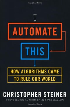Automate This: How Algorithms Came to Rule Our World