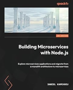 Building Microservices with Node.js: Explore microservices applications and migrate from a monolith architecture to microservices