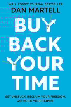 Buy Back Your Time: Get Unstuck, Reclaim Your Freedom, and Build Your Empire