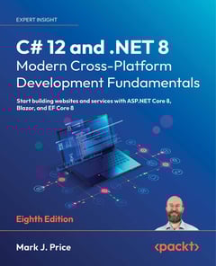 C# 12 and .NET 8 – Modern Cross-Platform Development Fundamentals: Start Building Websites and Services with ASP.NET Core 8, Blazor, and EF Core 8