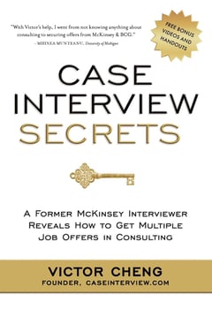 Case Interview Secrets: A Former McKinsey Interviewer Reveals how to Get Multiple Job Offers in Consulting