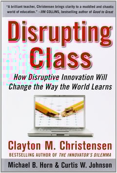 Disrupting Class, Expanded Edition: How Disruptive Innovation Will Change the Way the World Learns