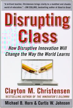 Disrupting Class: How Disruptive Innovation Will Change the Way the World Learns