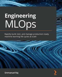Engineering MLOps: Rapidly Build, Test, and Manage Production-ready Machine Learning Life Cycles at Scale