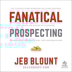 Fanatical Prospecting: The Ultimate Guide to Opening Sales Conversations and Filling the Pipeline by Leveraging Social Selling, Telephone, Email and Cold Calling