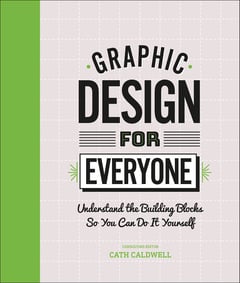 Graphic Design For Everyone: Understand the Building Blocks So You Can Do It Yourself