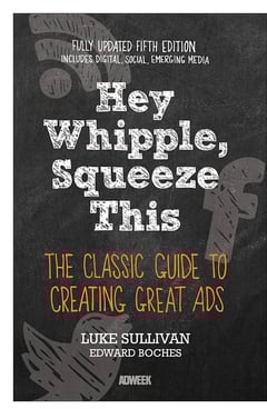 Hey, Whipple, Squeeze This: The Classic Guide to Creating Great Ads