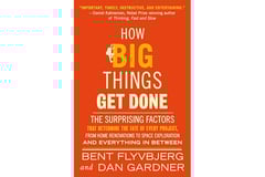 How Big Things Get Done: The Surprising Factors That Determine the Fate of Every Project, from Home Renovations to Space Exploration and Everything In Between