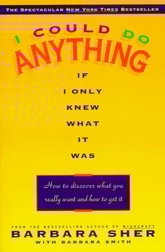 I Could Do Anything if I Only Knew What It Was: How to Discover What You Really Want and How to Get It
