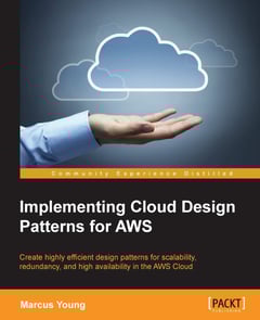Implementing Cloud Design Patterns for AWS: Create Highly Efficient Design Patterns for Scalability, Redundancy, and High Availability in the AWS Cloud