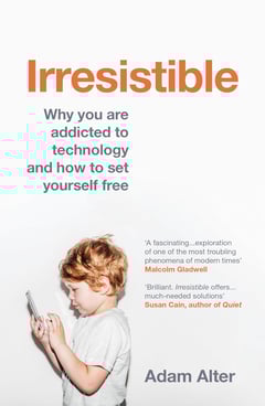 Irresistible: Why you are addicted to technology and how to set yourself free