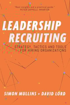 Leadership Recruiting: Strategy, Tactics and Tools for Hiring Organizations