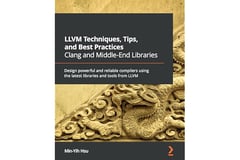 LLVM Techniques, Tips, and Best Practices Clang and Middle-End Libraries: Design powerful and reliable compilers using the latest libraries and tools from LLVM