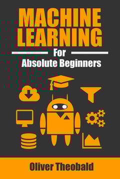 Machine Learning for Absolute Beginners: A Plain English Introduction (Third Edition)