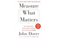 Measure What Matters: How Google, Bono, and the Gates Foundation Rock the World with OKRs