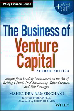 The Business of Venture Capital: Insights from Leading Practitioners on the Art of Raising a Fund, Deal Structuring, Value Creation, and Exit Strategies