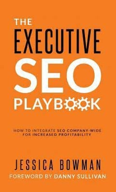 The Executive SEO Playbook: How to Integrate SEO Company-Wide for Increased Profitability Jessica Bowman