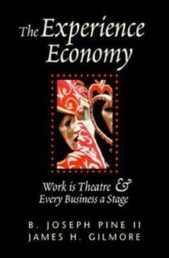The Experience Economy: Work is Theatre & Every Business a Stage