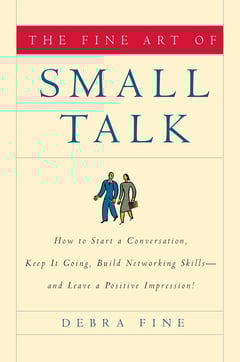 The Fine Art of Small Talk: How to Start a Conversation, Keep It Going, Build Networking Skills -- and Leave a Positive Impression!
