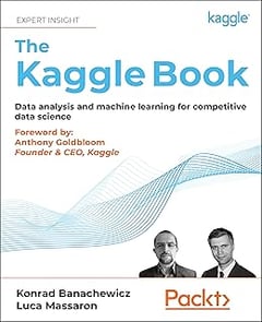 The Kaggle Book: Data analysis and machine learning for competitive data science