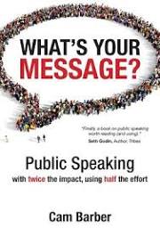 What's Your Message? Public Speaking with Twice the Impact, Using Half the Effort