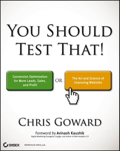 You Should Test That: Conversion Optimization for More Leads, Sales and Profit Or The Art and Science of Optimized Marketing