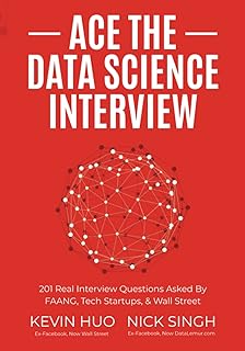 Ace the Data Science Interview: 201 Real Interview Questions Asked By FAANG, Tech Startups, & Wall Street