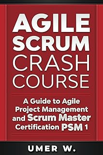 Agile Scrum Crash Course: A Guide To Agile Project Management and Scrum Master Certification PSM 1