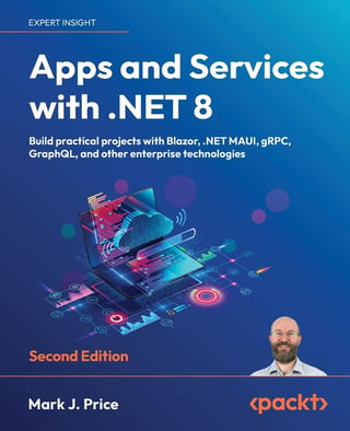 Apps and Services with .NET 8 - Second Edition: Build practical projects with Blazor, .NET MAUI, gRPC, GraphQL, and other enterprise technologies